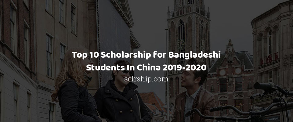 Feature image for Top 10 Scholarship for Bangladeshi Students In China 2019-2020