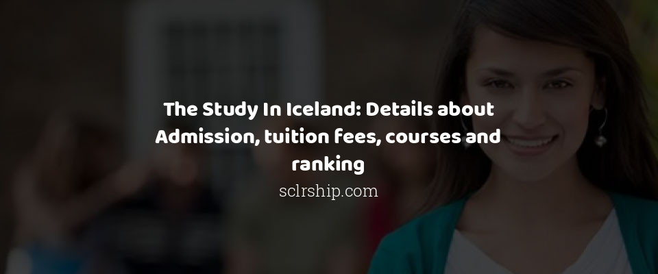 Feature image for The Study In Iceland: Details about Admission, tuition fees, courses and ranking