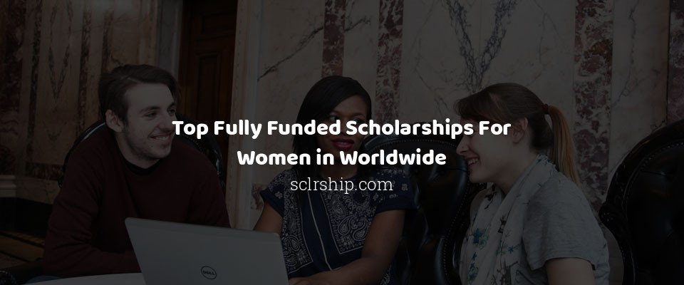 Feature image for Top Fully Funded Scholarships For Women in Worldwide