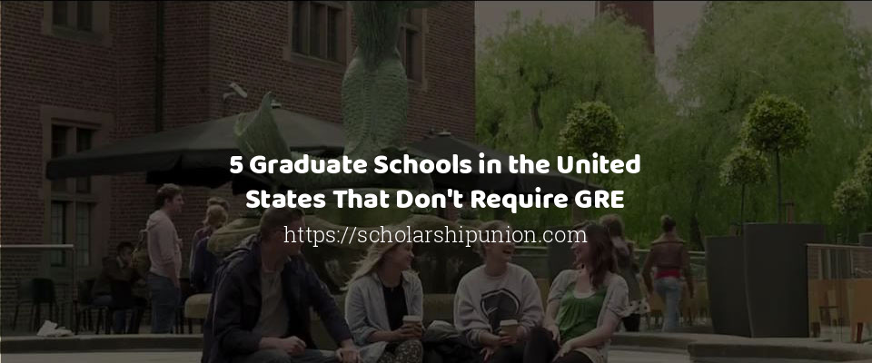 Feature image for 5 Graduate Schools in the United States That Don't Require GRE