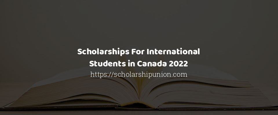 Feature image for Scholarships For International Students in Canada 2022