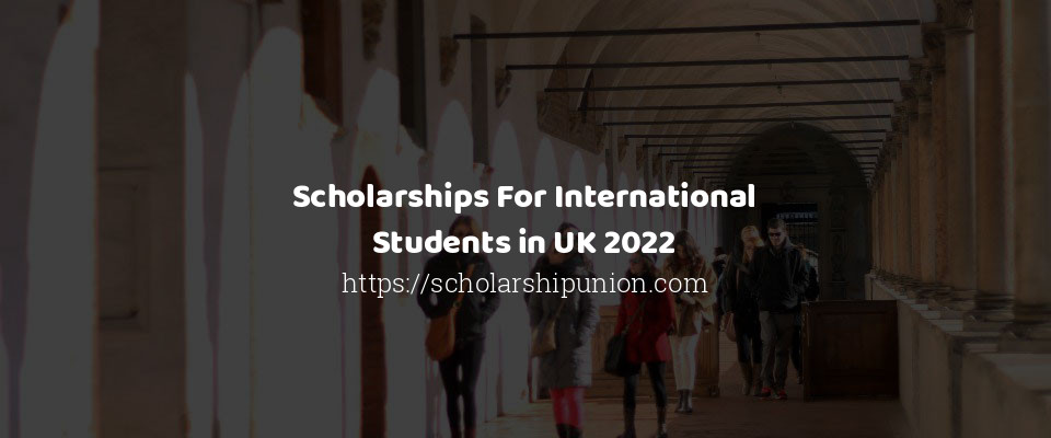 Feature image for Scholarships For International Students in UK 2021-22