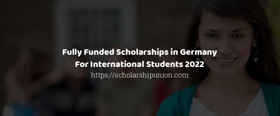 Feature image for Fully Funded Scholarships in Germany For International Students 2022