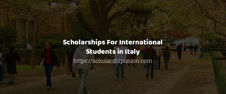 Feature image for Scholarships For International Students in Italy
