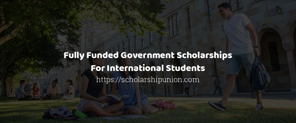 Feature image for Fully Funded Government Scholarships For International Students