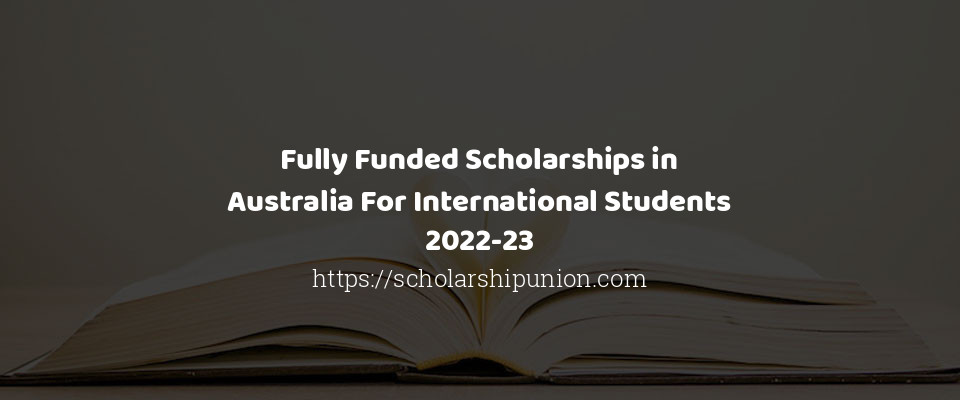 Feature image for Fully Funded Scholarships in Australia For International Students 2022-23