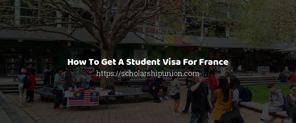 Feature image for How To Get A Student Visa For France 2022