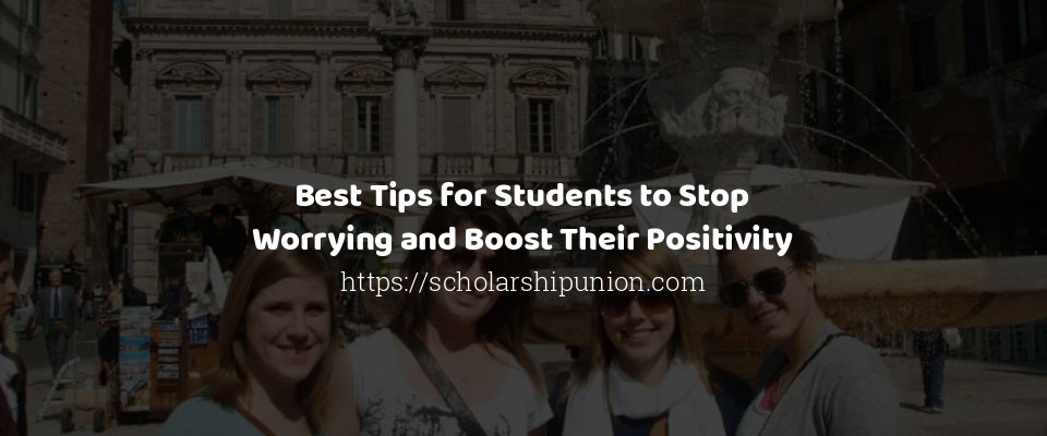Feature image for Best Tips for Students to Stop Worrying and Boost Their Positivity