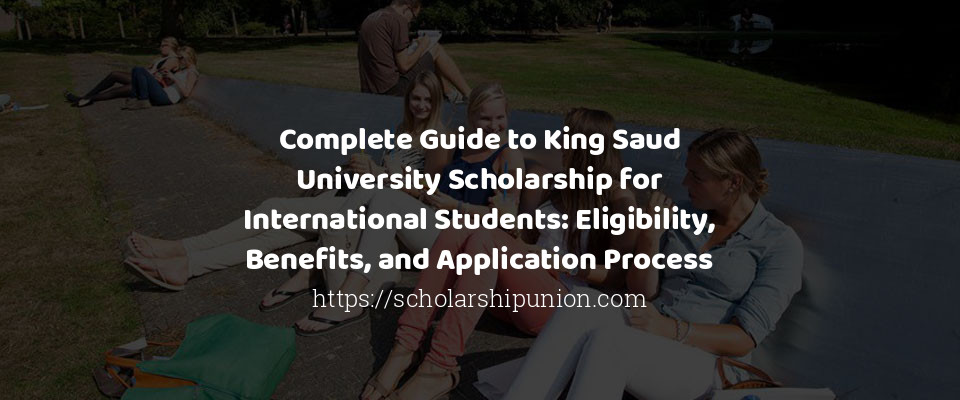 Feature image for Complete Guide to King Saud University Scholarship for International Students: Eligibility, Benefits, and Application Process