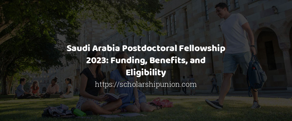 Feature image for Saudi Arabia Postdoctoral Fellowship 2023: Funding, Benefits, and Eligibility