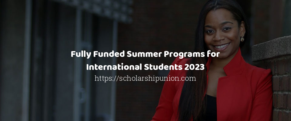 Feature image for Fully Funded Summer Programs for International Students 2023