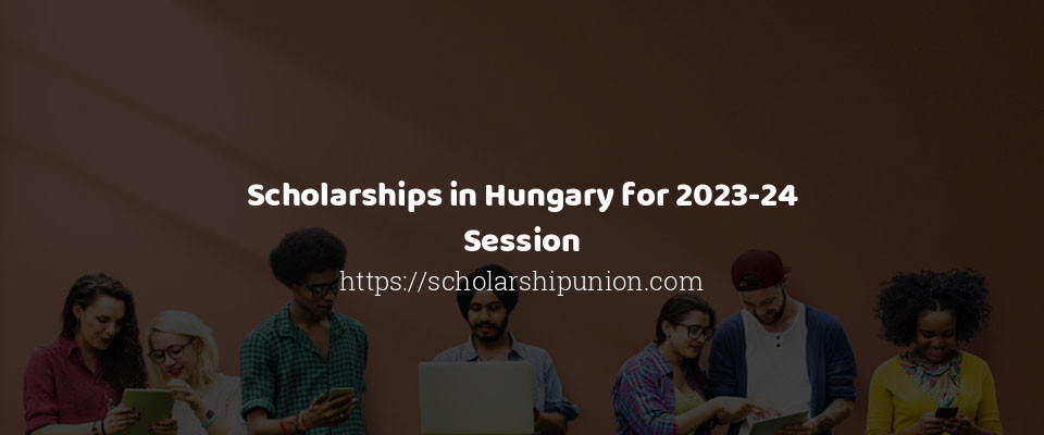 Feature image for Scholarships in Hungary for 2023-24 Session