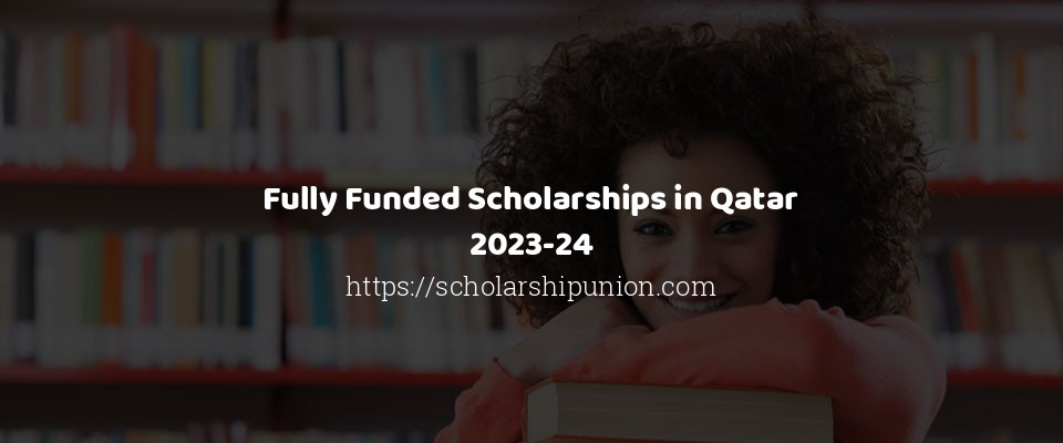 Feature image for Fully Funded Scholarships in Qatar 2023-24