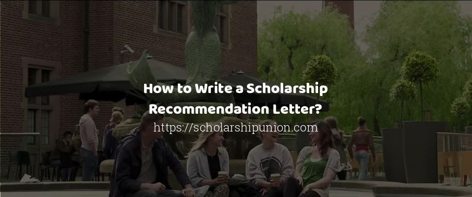 Feature image for How to Write a Scholarship Recommendation Letter?