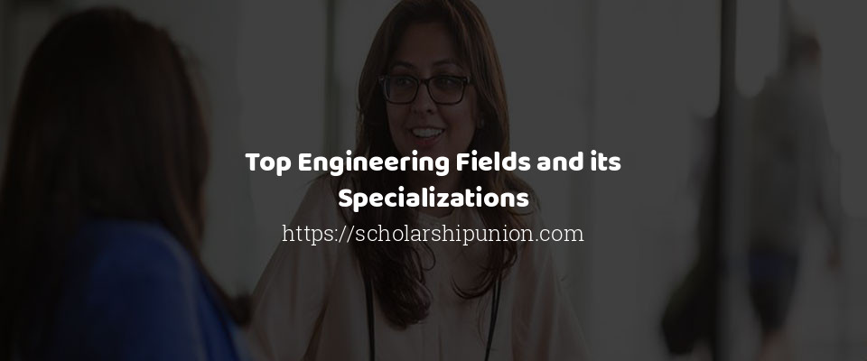 Feature image for Top Engineering Fields and its Specializations