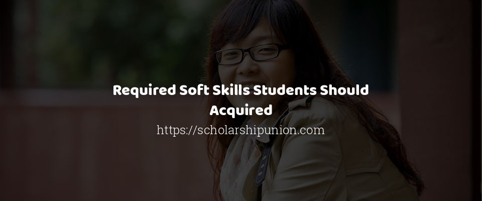 Feature image for Required Soft Skills Students Should Acquired