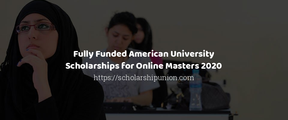Feature image for Fully Funded American University Scholarships for Online Masters 2020