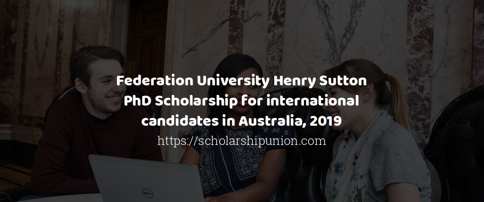 Feature image for Federation University Henry Sutton PhD Scholarship for international candidates in Australia, 2019