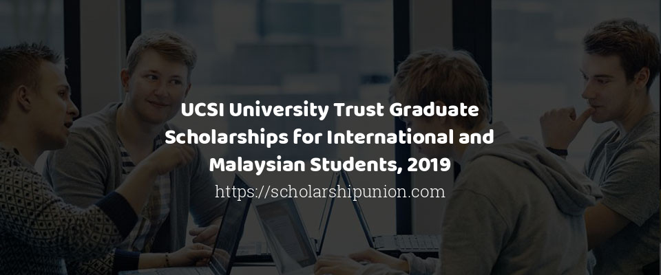 Feature image for UCSI University Trust Graduate Scholarships for International and Malaysian Students, 2019
