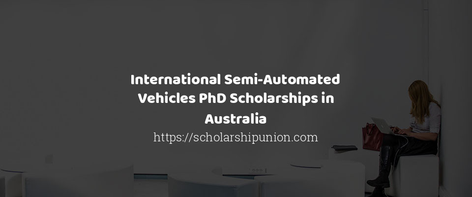 Feature image for International Semi-Automated Vehicles PhD Scholarships in Australia