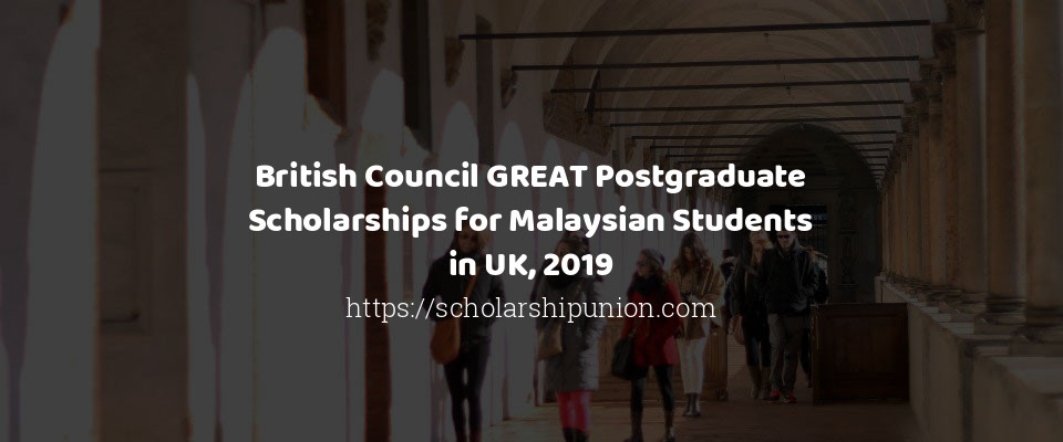 Feature image for British Council GREAT Postgraduate Scholarships for Malaysian Students in UK, 2019