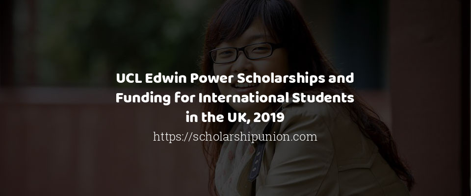 Feature image for UCL Edwin Power Scholarships and Funding for International Students in the UK, 2019