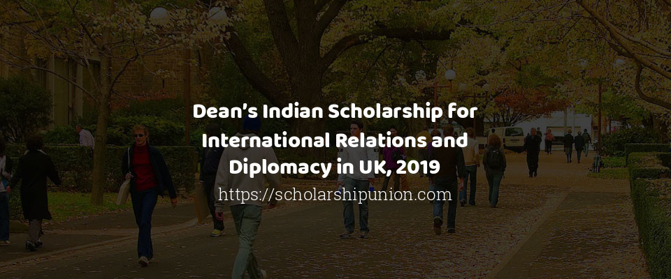 Feature image for Dean’s Indian Scholarship for International Relations and Diplomacy in UK, 2019