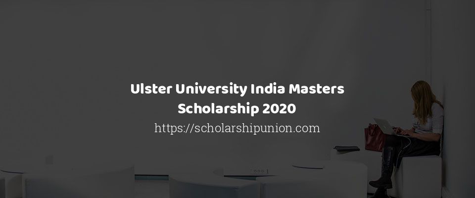 Feature image for Ulster University India Masters Scholarship 2020