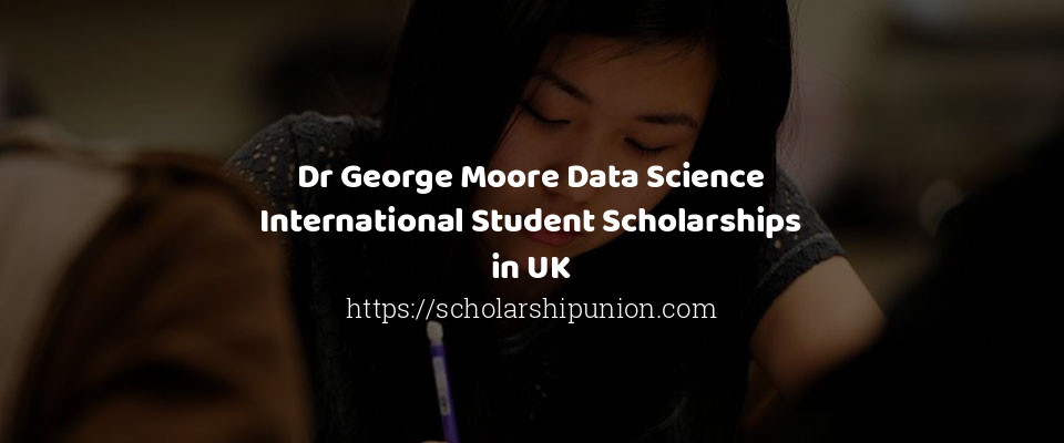 Feature image for Dr George Moore Data Science International Student Scholarships in UK