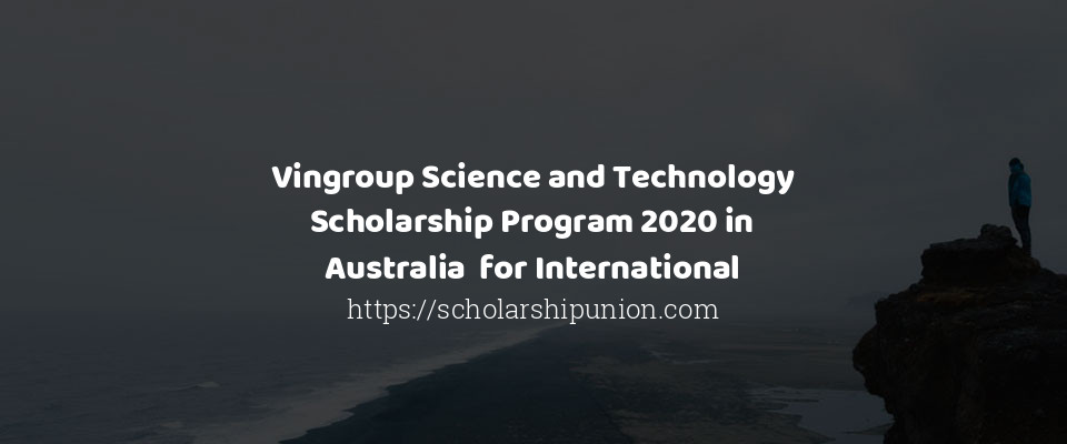Feature image for Vingroup Science and Technology Scholarship Program 2020 in Australia  for International