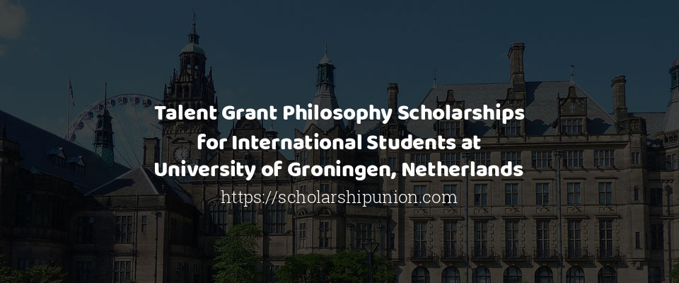 Feature image for Talent Grant Philosophy Scholarships for International Students at University of Groningen, Netherlands