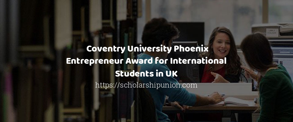 Feature image for  Coventry University Phoenix Entrepreneur Award for International Students in UK