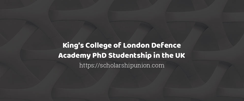 Feature image for King’s College of London Defence Academy PhD Studentship in the UK