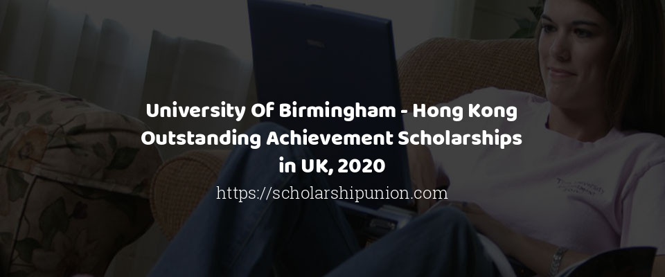 Feature image for University Of Birmingham - Hong Kong Outstanding Achievement Scholarships in UK, 2020