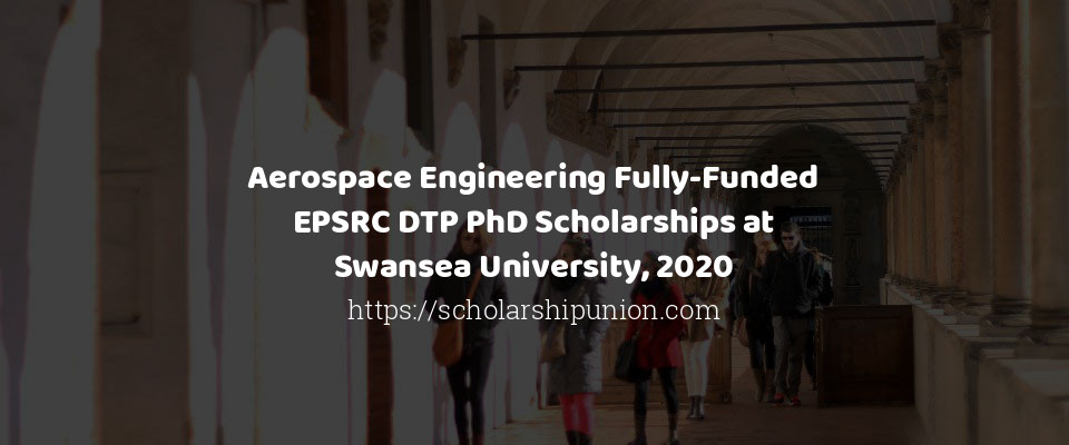 Feature image for Aerospace Engineering Fully-Funded EPSRC DTP PhD Scholarships at Swansea University, 2020