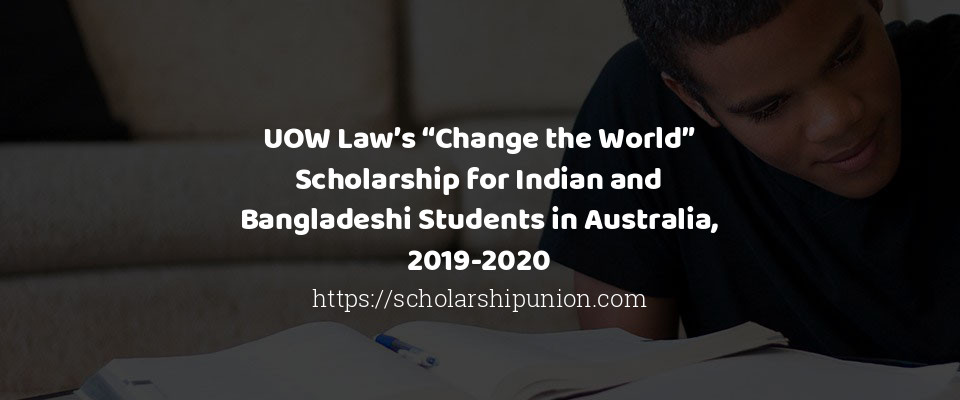 Feature image for UOW Law’s “Change the World” Scholarship for Indian and Bangladeshi Students in Australia, 2019-2020