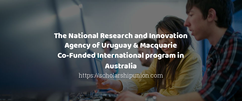 Feature image for The National Research and Innovation Agency of Uruguay & Macquarie Co-Funded International program in Australia