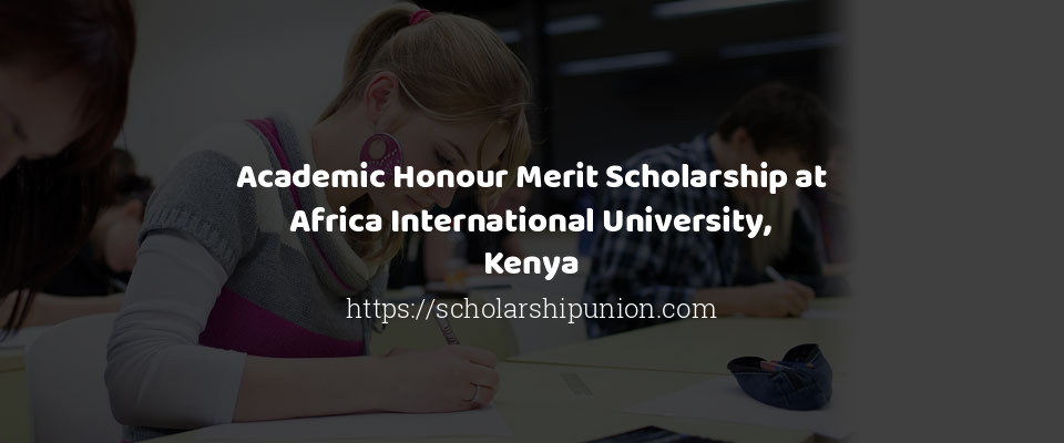 Feature image for Academic Honour Merit Scholarship at Africa International University, Kenya