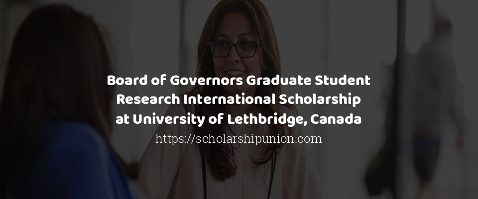 Feature image for Board of Governors Graduate Student Research International Scholarship at University of Lethbridge, Canada