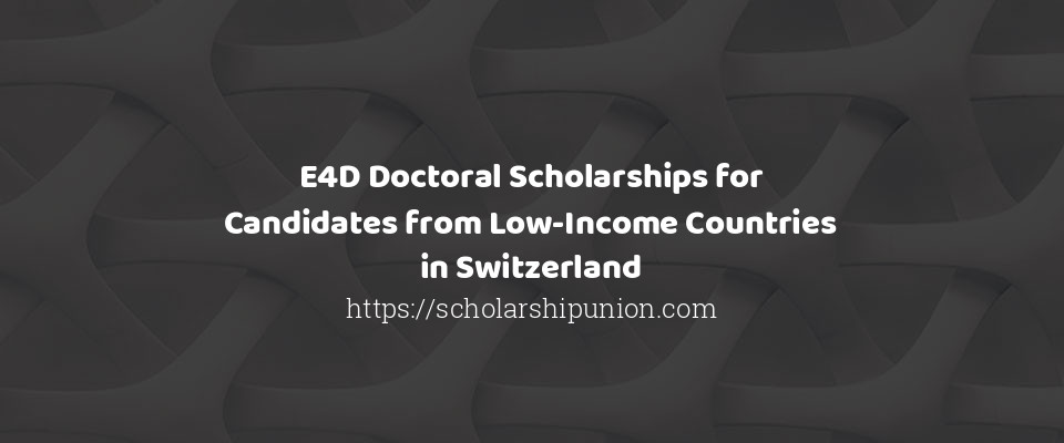 Feature image for E4D Doctoral Scholarships for Candidates from Low-Income Countries in Switzerland