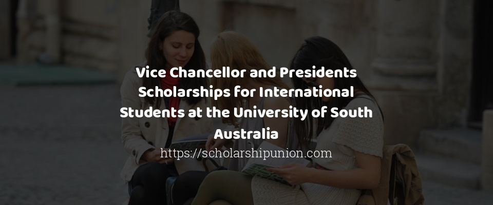 Feature image for Vice Chancellor and Presidents Scholarships for International Students at the University of South Australia