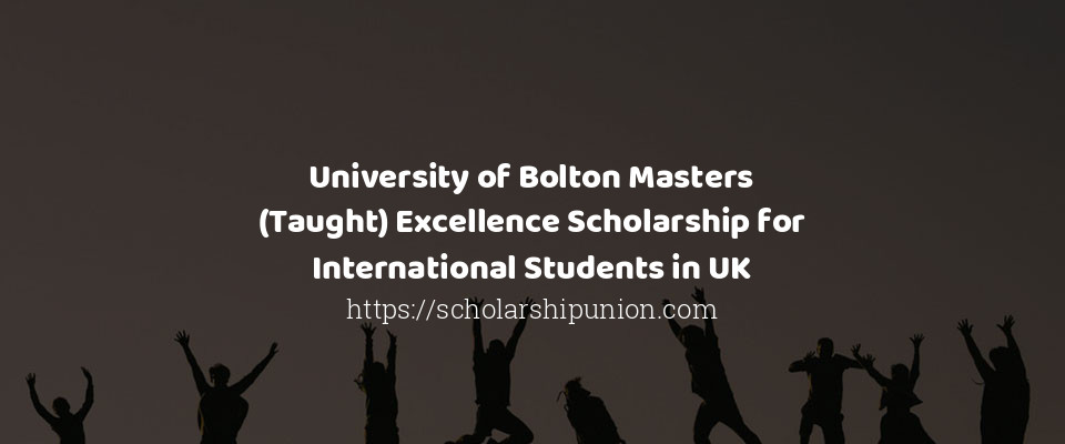 Feature image for University of Bolton Masters (Taught) Excellence Scholarship for International Students in UK