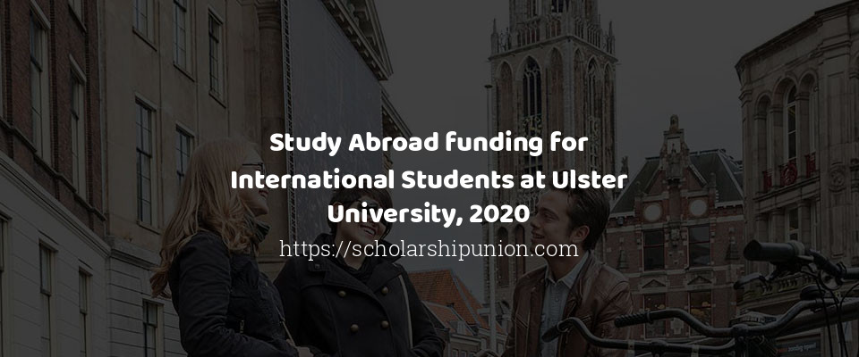 Feature image for Study Abroad funding for International Students at Ulster University, 2020