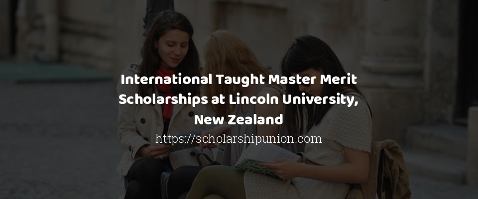 Feature image for International Taught Master Merit Scholarships at Lincoln University, New Zealand