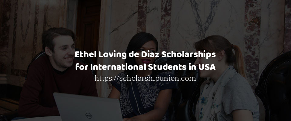 Feature image for Ethel Loving de Diaz Scholarships for International Students in USA