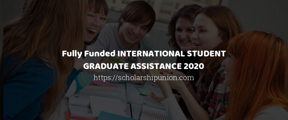 Feature image for FULLY  FUNDED INTERNATIONAL STUDENT GRADUATE ASSISTANCE 2020