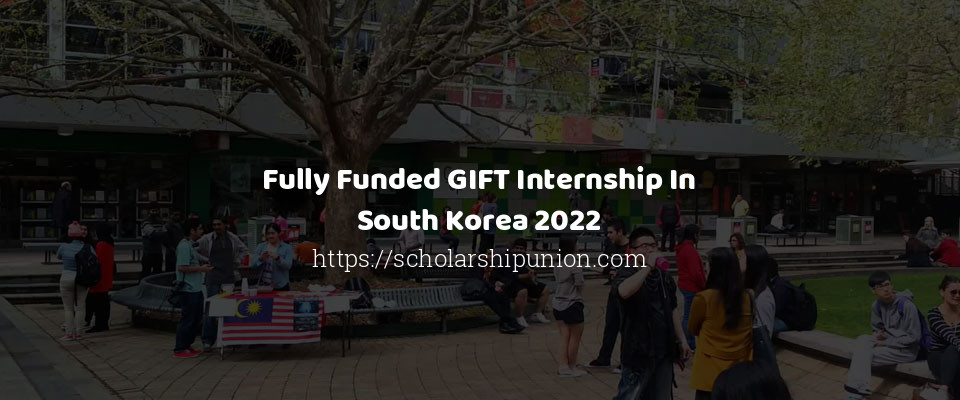 Feature image for Fully Funded GIFT Internship In South Korea 2022