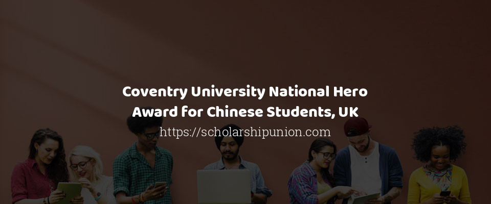 Feature image for Coventry University National Hero Award for Chinese Students, UK