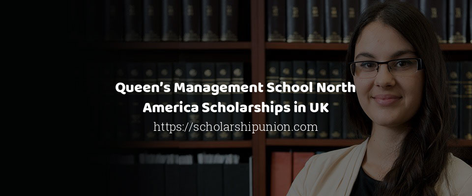 Feature image for Queen’s Management School North America Scholarships in UK