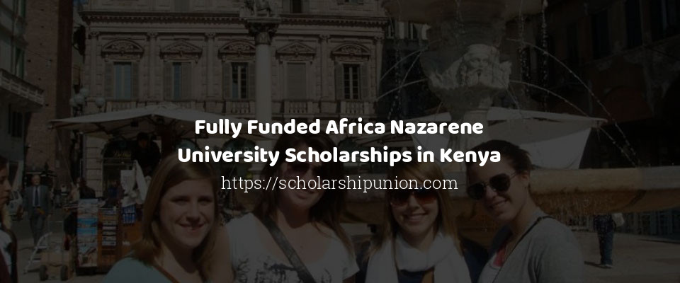 Feature image for Fully Funded Africa Nazarene University Scholarships in Kenya
